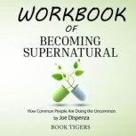 Workbook of Becoming Supernatural How Common People Are Doing the Uncommon, by Joe Dispenza, Book Tigers