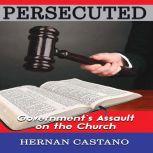 Persecuted Government's Assault on The Church, Hernan Castano