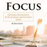 Focus Eliminate Distractions, Perfectionism, and Get More Done, Dave Farrel