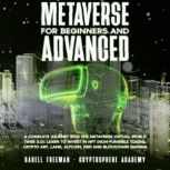 Metaverse For Beginners and Advanced A Complete Journey Into the Metaverse Virtual World (Web 3.0): Learn to Invest in NFT (Non-Fungible Token), Crypto Art, Land, Altcoin, Defi and Blockchain Gaming, Darell Freeman