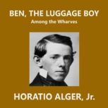 Ben, the Luggage Boy Among the Wharves, Horatio Alger, Jr.