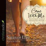 Come With Me Discovering the Beauty of Following Where He Leads, Suzanne Eller