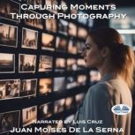 Capuring Moments Through Photography, Juan Moises De La Serna
