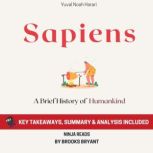 Summary: Sapiens A Brief History of Humankind by Yuval Noah Harari: Key Takeaways, Summary and Analysis, Brooks Bryant