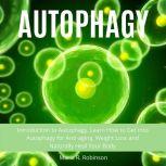 Autophagy Introduction to Autophagy, Learn How to Get Into Autophagy for Anti-aging, Weight Loss and Naturally Heal Your Body, Maria R. Robinson