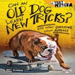 Can an Old Dog Learn New Tricks? And Other Questions about Animals, Buffy Silverman