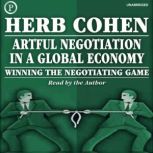 Artful Negotiation in a Global Economy Winning the Negotiating Game, Herb Cohen