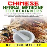 Chinese Herbal Medicine for Beginners 3 in 1: A Beginner's Guide + Unlock the Power of Chinese Herbs, Top Tips to Natural Healing + Advanced Methods, Remedies for Healing and Wellness, Dr. Ling Mei Lee
