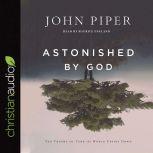Astonished by God Ten Truths to Turn the World Upside Down, John Piper