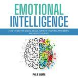 Emotional Intelligence How to Master Social Skills, Improve Your Relationships, and Boost Your EQ, Philip Morra