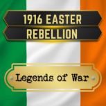 1916 Easter Rebellion Irish History and Fight for Independence, Legends of War