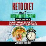 Keto Diet and Intermittent Fasting 2 Books In 1, 30 Day Meal Plan with Delicious Keto Recipes