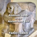 Anunnaki Lands in the Ancient Near East How Sumer, Nibiru and Iraq Formed the Birthplace of Civilization, Faruq Zamani
