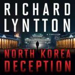 NORTH KOREA DECEPTION AN INTERNATIONAL POLITICAL SPY THRILLER, Richard Lyntton