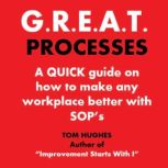 G.R.E.A.T. Processes How to make any workplace better with SOP's, TOM HUGHES