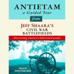 Antietam: A Guided Tour from Jeff Shaara's Civil War Battlefields What happened, why it matters, and what to see, Jeff Shaara