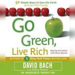 Go Green, Live Rich 50 Simple Ways to Save the Earth and Get Rich Trying, David Bach