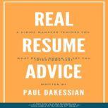 Real Resume Advice A Hiring Manager Teaches You What Really Works To Get You Interviews Fast, Paul Dakessian