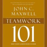 Teamwork 101 What Every Leader Needs to Know, John C. Maxwell