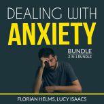 Dealing with Anxiety Bundle: 2 in 1 Bundle, Stop Anxiety and End Anxiety, Florian Helms and Lucy Isaacs