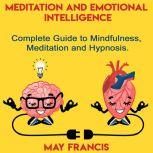 Meditation and Emotional Intelligence Complete Guide to Mindfulness, Meditation and Hypnosis, May Francis