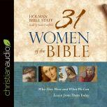 31 Women of the Bible Who They Were and What We Can Learn from Them Today, Holman Bible Staff