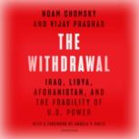 The Withdrawal Iraq, Libya, Afghanistan, and the Fragility of US Power, Vijay Prashad