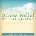 Stress Relief Meditations Reduce Anxiety, Relieve Stress and Feel Happier Naturally with Meditation, Harita Patel