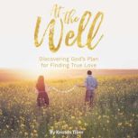 At The Well Discovering God's Plan for Finding True Love, Kristen Tiber