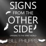 Signs from the Other Side Opening to the Spirit World, Bill Philipps