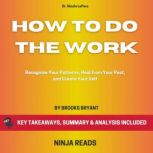 Summary: How to Do the Work Recognize Your Patterns, Heal from Your Past, and Create Yourself By Dr. Nicole LePera: Key Takeaways, Summary and Analysis, Brooks Bryant