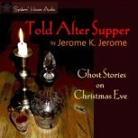 Told After Supper Ghost Stories on Christmas Eve, Jerome K. Jerome