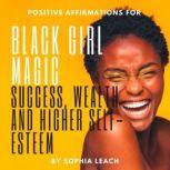 Positive Affirmations for Black Girl Magic success, wealth and higher self-esteem, Sophia Leach