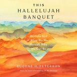 This Hallelujah Banquet How the End of What We Were Reveals Who We Can Be, Eugene H. Peterson