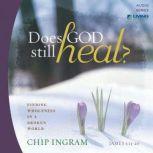 Does God Still Heal? Finding Wholeness in a Broken World, Chip Ingram