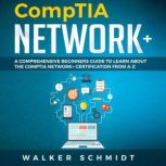 COMPTIA NETWORK+ A Comprehensive Beginners Guide to Learn About The CompTIA Network+ Certification from A-Z