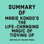 Summary of Marie Kondo's The Life-Changing Magic of Tidying Up, Falcon Press