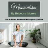 Minimalism The Ultimate Minimalist Lifestyle Explained, Rebecca Morres