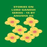 Stories on lord Ganesh series - 15 From various sources of Ganesh Purana, Anusha HS