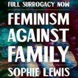 Full Surrogacy Now Feminism Against Family, Sophie Lewis