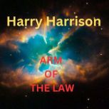 Harry Harrison: Arm of the Law Harry Harrison tells us what happens when a robot policeman is sent to a small town on Mars., Harry Harrison