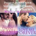 Passion Down Under Sassy Short Stories 2 Book-Bundle Box Set : Love Me Forever and Twist of Fate, Mollie Mathews