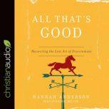 All That's Good Recovering the Lost Art of Discernment, Hannah Anderson