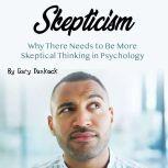 Skepticism Why There Needs to Be More Skeptical Thinking in Psychology