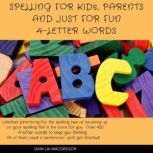 Spelling for Kids, Parents and Just for Fun - 4 Letter Words, Dani Lai MacGregor