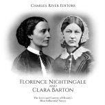 Florence Nightingale and Clara Barton: The Lives and Careers of Historys Most Influential Nurses, Charles River Editors