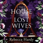 The House of Lost Wives A spellbinding mystery of a house filled with secrets, Rebecca Hardy