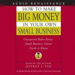 How to Make Big Money In Your Own Small Business, Jeffrey J. Fox