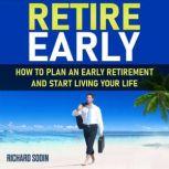 Retire Early How To Plan An Early Retirement And Start Living Your Life