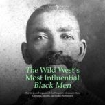 The Wild West's Most Influential Black Men: The Lives and Legacies of the Forgotten Mountain Men, Cowboys, Sheriffs, and Rodeo Performers, Charles River Editors